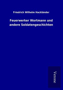 Feuerwerker Wortmann und andere Soldatengeschichten - Hackländer, Friedrich Wilhelm