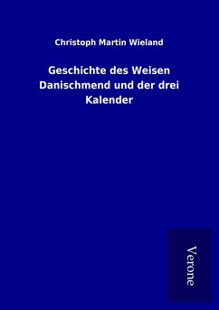 Geschichte des Weisen Danischmend und der drei Kalender - Wieland, Christoph Martin