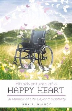 Misadventures of a Happy Heart: A Memoir of Life Beyond Disability Volume 1 - Quincy, Amy F.