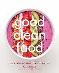 Good Clean Food: Super Simple Plant-Based Recipes for Every Day - Kunin, Lily