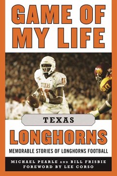 Game of My Life Texas Longhorns: Memorable Stories of Longhorns Football - Pearle, Michael; Frisbie, Bill