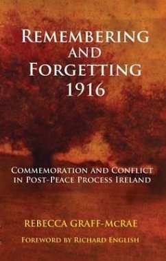 Remembering and Forgetting 1916: Commemoration and Conflict in Post-Peace Process Ireland - Graff-McRae, Rebecca