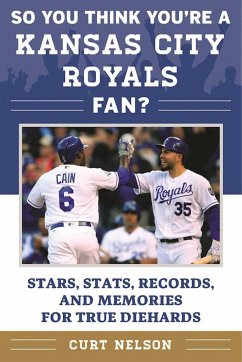 So You Think You're a Kansas City Royals Fan?: Stars, Stats, Records, and Memories for True Diehards - Nelson, Curt
