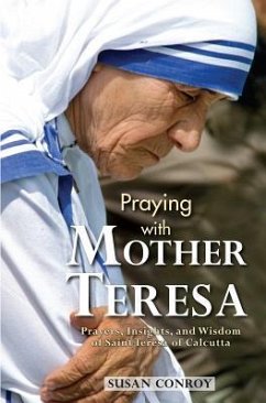 Praying with Mother Teresa: Prayers, Insights, and Wisdom of Saint Teresa of Calcutta - Conroy, Susan