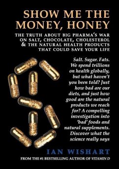 Show Me the Money, Honey: The Truth about Big Pharma's War on Salt, Chocolate, Cholesterol & the Natural Health Products That Could Save Your Li - Wishart, Ian