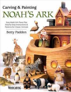 Carving & Painting Noah's Ark: Easy-Build Ark Plans Plus Step-By-Step Instructions & Patterns for Classic Animals - Padden, Betty