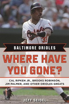 Baltimore Orioles: Where Have You Gone? Cal Ripken Jr., Brooks Robinson, Jim Palmer, and Other Orioles Greats - Seidel, Jeff