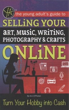 The Young Adult's Guide to Selling Your Art, Music, Writing, Photography, & Crafts Online - Atlantic Publishing Group
