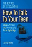 The New Age of Sex Education:: How to Talk to Your Teen about Cybersex and Pornography in the Digital Age Volume 1