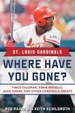 St. Louis Cardinals: Where Have You Gone? Vince Coleman, Ernie Broglio, John Tudor, and Other Cardinals Greats