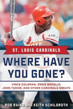 St. Louis Cardinals: Where Have You Gone? Vince Coleman, Ernie Broglio, John Tudor, and Other Cardinals Greats - Rains, Rob