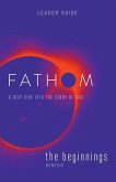 Fathom Bible Studies: The Beginnings Leader Guide (Genesis)