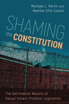 Shaming the Constitution: The Detrimental Results of Sexual Violent Predator Legislation - Perlin, Michael L.; Cucolo, Heather Ellis