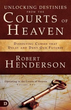 Unlocking Destinies from the Courts of Heaven: Dissolving Curses That Delay and Deny Our Futures - Henderson, Robert