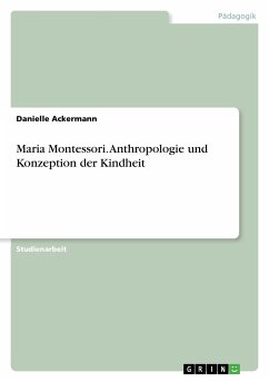 Maria Montessori. Anthropologie und Konzeption der Kindheit