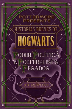 Historias breves de Hogwarts: Poder, Política y Poltergeists Pesados (eBook, ePUB) - Rowling, J. K.