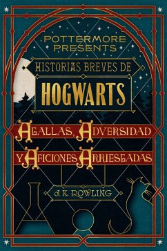 Historias breves de Hogwarts: Agallas, Adversidad y Aficiones Arriesgadas (eBook, ePUB) - Rowling, J. K.