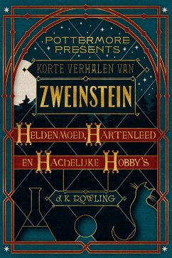 Korte verhalen van Zweinstein: heldenmoed, hartenleed en hachelijke hobby's (eBook, ePUB) - Rowling, J. K.