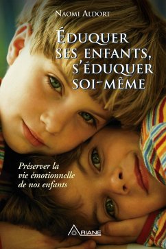 Éduquer ses enfants, s'éduquer soi-même: Préserver la vie émotionnelle de nos enfants Naomi Aldort Author