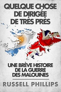Cover Quelque Chose De Dirigee De Tres Pres: Une Breve Histoire De La Guerre Des Malouines (eBook, ePUB)