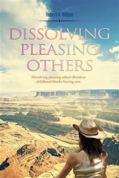 Dissolving Pleasing Others (eBook, ePUB) - Wilson, Robert A.