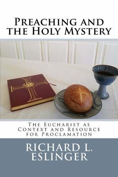 Preaching and the Holy Mystery: The Eucharist as Context and Resource for Proclamation - Eslinger, Richard L.