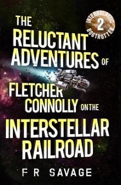 The Reluctant Adventures of Fletcher Connolly on the Interstellar Railroad Vol. 2: Intergalactic Bogtrotter - Savage, Felix R.