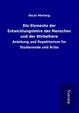 Die Elemente der Entwicklungslehre des Menschen und der Wirbeltiere Die Elemente der Entwicklungslehre des Menschen und der Wirbeltiere