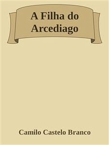 A Filha do Arcediago (eBook, ePUB) - Castelo Branco, Camilo