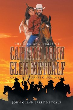 The Life and Times of Captain John Glen Metcalf and the Buffalo Soldiers - Metcalf, John Glenn Barry