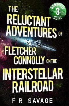 The Reluctant Adventures of Fletcher Connolly on the Interstellar Railroad Vol. 3: Banjaxed Ceili - Savage, Felix R.