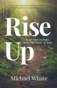 Rise Up: A 40-Day Journey Into the Heart of God - Whate, Michael