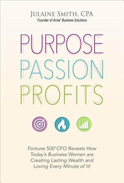 Purpose Passion Profits: Fortune 500 CFO Reveals How Today's Business Women Are Creating Lasting Wealth and Loving Every Minute of It! - Smith, Julaine
