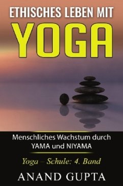 Ethisches Leben mit Yoga: Menschliches Wachstum durch YAMA und NIYAMA - Gupta, Anand