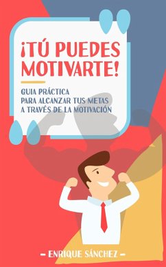 ¡Tú puedes motivarte! Guía práctica para alcanzar tus metas a través de la motivación (eBook, ePUB) - Sánchez, Enrique