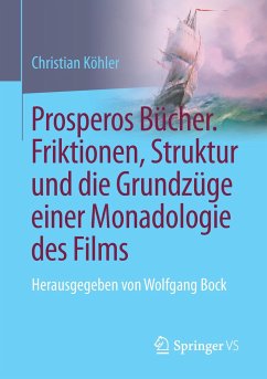 Prosperos Bücher. Friktionen, Struktur und die Grundzüge einer Monadologie des Films - Köhler, Christian