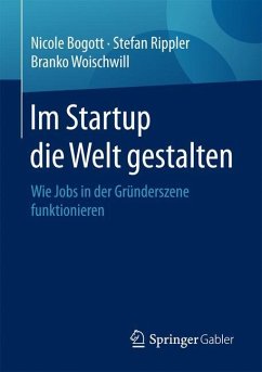 Im Startup die Welt gestalten - Bogott, Nicole;Rippler, Stefan;Woischwill, Branko