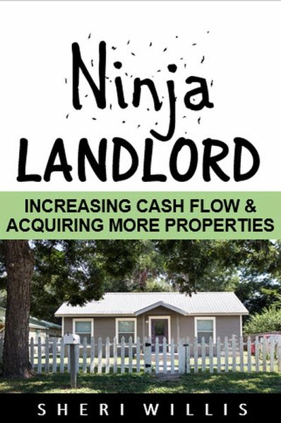 Ninja Landlord: Increasing Cash Flow & Acquiring More Properties (eBook, ePUB) Ninja Landlord: Increasing Cash Flow & Acquiring More Properties (eBook, ePUB)