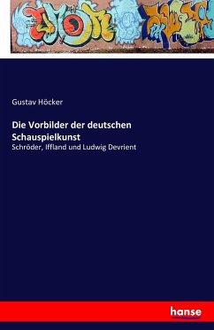 Die Vorbilder der deutschen Schauspielkunst - Höcker, Gustav