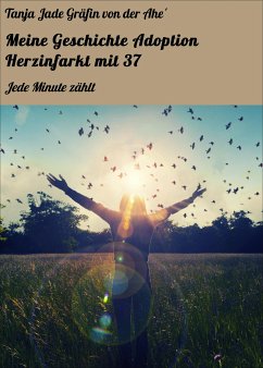 Meine Geschichte Adoption Herzinfarkt mit 37 (eBook, ePUB) - Jade Gräfin von der Ahe´, Tanja