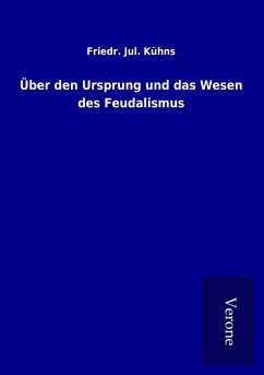 Über den Ursprung und das Wesen des Feudalismus - Kühns, Friedr. Jul.