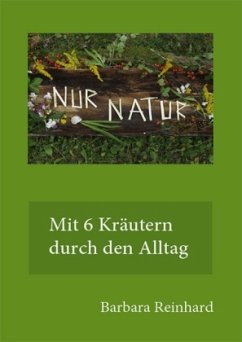 Nur Natur - mit 6 Kräutern durch den Alltag - Reinhard, Barbara
