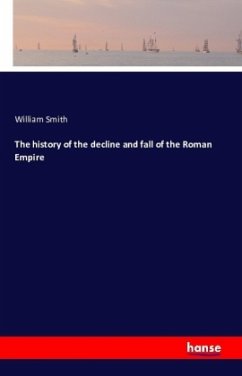 The history of the decline and fall of the Roman Empire - Smith, William