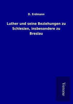 Luther und seine Beziehungen zu Schlesien, insbesondere zu Breslau - Erdmann, D.