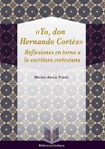 "Yo, don Hernán Cortés" : reflexiones en torno a la escritura cortesiana