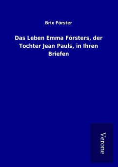 Das Leben Emma Försters, der Tochter Jean Pauls, in Ihren Briefen