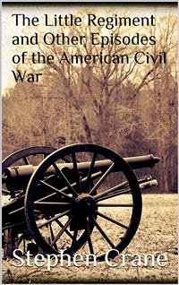 The Little Regiment and Other Episodes of the American Civil War (eBook, ePUB) - Crane, Stephen