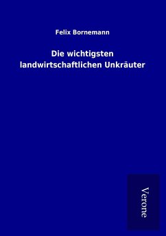 Die wichtigsten landwirtschaftlichen Unkräuter - Bornemann, Felix