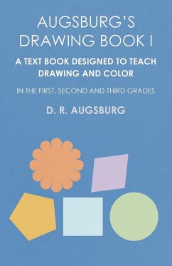 Augsburg's Drawing Book I - A Text Book Designed to Teach Drawing and Color in the First, Second and Third Grades - Augsburg, D. R.