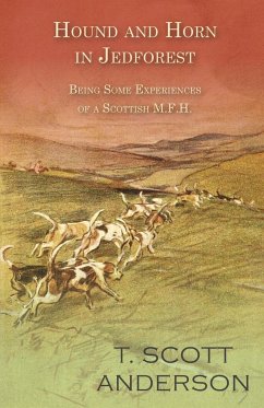 Hound and Horn in Jedforest - Being Some Experiences of a Scottish M.F.H. - Anderson, T. Scott
